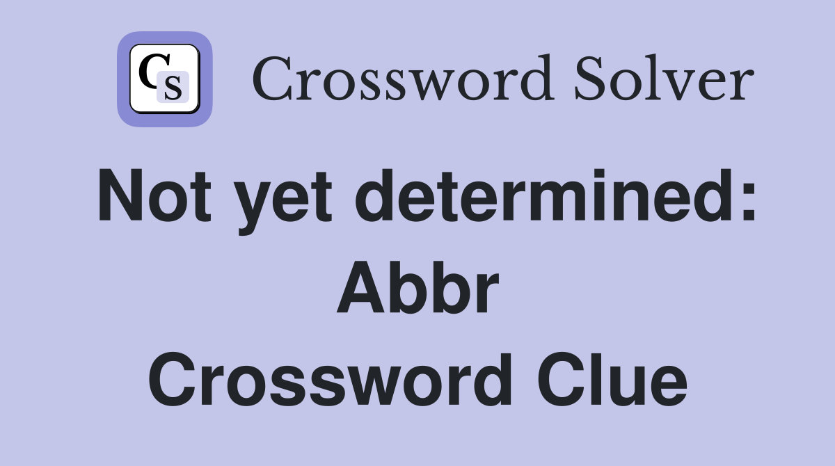 not-yet-determined-abbr-crossword-clue-answers-crossword-solver